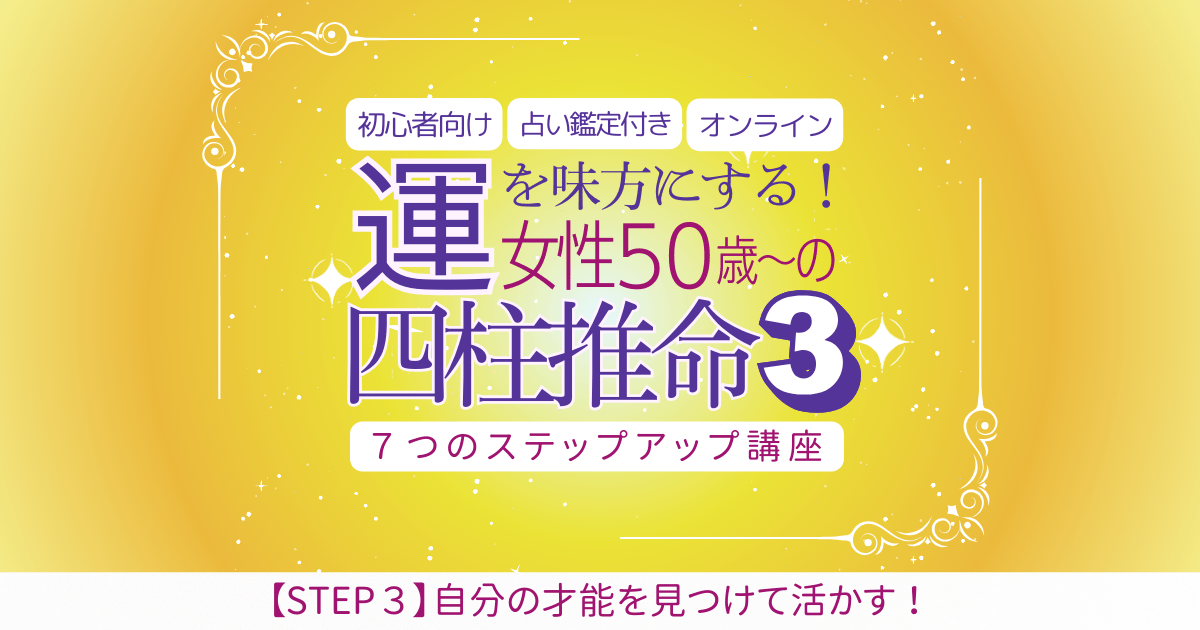 50歳～「運」を味方にする占い活用法☆四柱推命7つのステップ講座③