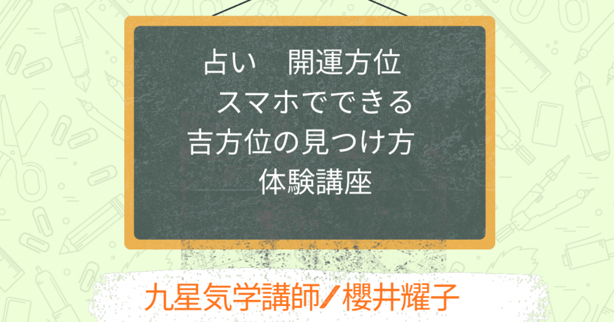 占い 開運方位 スマホでできる吉方位の見つけ方 体験講座 東京 / 櫻井 耀子