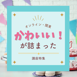 かわいい！が詰まった講座特集【オンライン・関東】