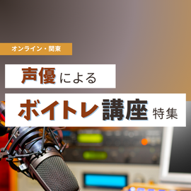 声優によるボイトレ講座特集【オンライン・関東】