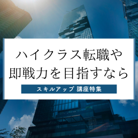 ハイクラス転職や即戦力を目指すなら｜スキルアップ講座特集