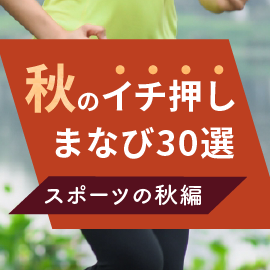 秋のイチ押しまなび30選 〜スポーツの秋編〜【東京版】