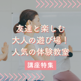 関東｜友達と楽しむ大人の遊び場！ 人気の体験教室